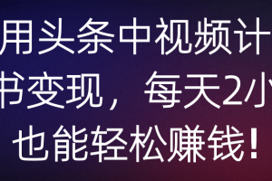 利用头条中视频计划读书变现，每天2小时也能轻松赚钱!