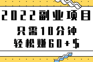 2022副业项目只需10分钟轻松赚60+可重复操作