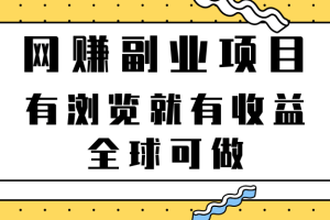 网赚副业项目，有浏览就有收益，全球可做