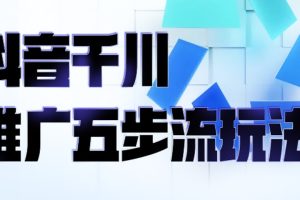 抖音千川推广五步流玩法