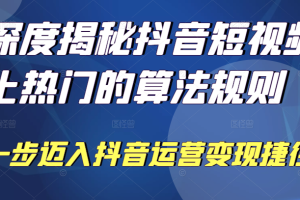 深度揭秘抖音短视频上热门的算法规则，​让你快人一步迈入抖音运营变现捷径