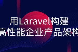 用Laravel构建高性能企业产品架构