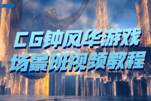 CG钟风华游戏场景班视频教程