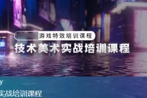unity技术美术实战课程,游戏特效培训课程【画质高清有素材】