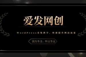 《爱发必学第3课》WordPress采集教学，带你快速提升网站流量