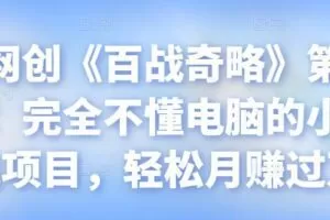 忠余网创《百战奇略》第九十九法：完全不懂电脑的小白赚钱项目，轻松月赚过万【视频课程】