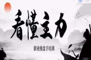 看懂主力职业操盘手培训四大干货：主力行为分析！