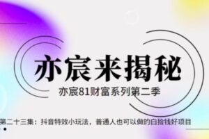 亦宸财富81系列第2季第23集：抖音特效小玩法，普通人也可以做的白捡钱好项目