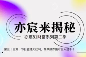 亦财富81系列第2季第34集：节日直播大红利，简单操作便可日入过千？【视频课程】