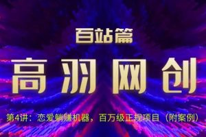 高羽网创百站篇第4讲：恋爱话术被动收入机器，百万级正规项目【视频课程】