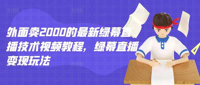 1654645047 外面卖2000的最新绿幕直播技术视频教程，绿幕直播变现玩法