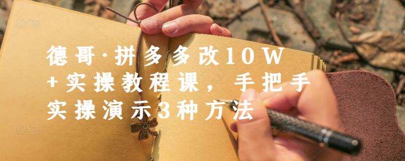 德哥·拼多多改10W+实操教程课,手把手实操演示3种方法 1 1655559320 德哥·拼多多改10W实操教程课,手把手实操演示3种方法