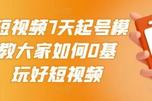 2022短视频7天起号模式，教大家如何0基础，玩好短视频