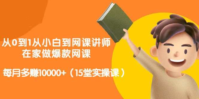 从0到1从小白到网课讲师:在家做爆款网课,每月多赚10000+(15堂实操课) 1 1656723653 从0到1从小白到网课讲师:在家做爆款网课,每月多赚10000(15堂实操课)