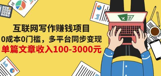 互联网写作赚钱项目:0成本0门槛,多平台同步变现,单篇文章收入100-3000元 1 1656723692 互联网写作赚钱项目:0成本0门槛,多平台同步变现,单篇文章收入100 3000元