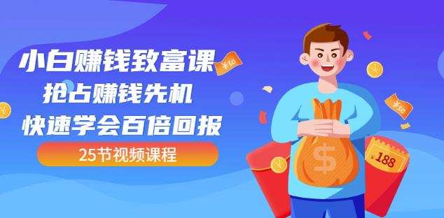 【全网最火】小白赚钱致富课:抢占赚钱先机快速学会百倍回报(25节视频) 1 1656723828 【全网最火】小白赚钱致富课:抢占赚钱先机快速学会百倍回报(25节视频)
