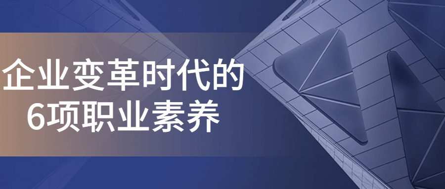 企业变革时代的6项职业素养 1 1657013382 企业变革时代的6项职业素养