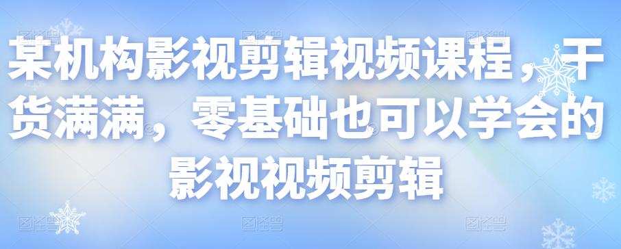 1658004322 某机构影视剪辑视频课程，干货满满，零基础也可以学会的影视视频剪辑