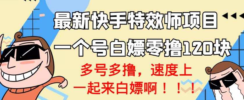 1658004362 【高端精品】最新快手特效师项目，一个号白嫖零撸120块，多号多撸