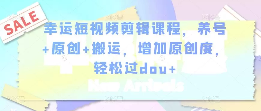 1658079035 幸运短视频剪辑课程，养号原创搬运，增加原创度，轻松过dou