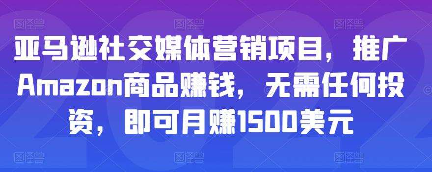 亚马逊社交媒体营销项目,推广Amazon商品赚钱,无需任何投资,即可月赚1500美元 1 1658079039 亚马逊社交媒体营销项目,推广Amazon商品赚钱,无需任何投资,即可月赚1500美元