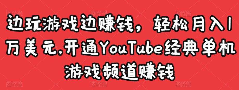 1658079094 边玩游戏边赚钱，轻松月入1万美元，开通YouTube经典单机游戏频道赚钱