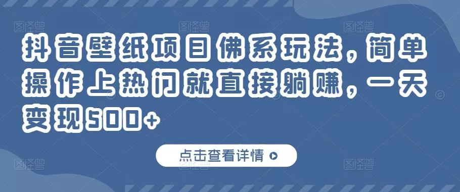 1658256397 抖音壁纸项目佛系玩法，简单操作上热门就直接躺赚，一天变现500