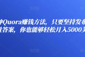 三种Quora赚钱方法，只要坚持发布高质量答案，你也能够轻松月入5000美元