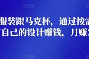 在线设计服装跟马克杯，通过按需印刷的方法，推广自己的设计赚钱，月赚2000美元