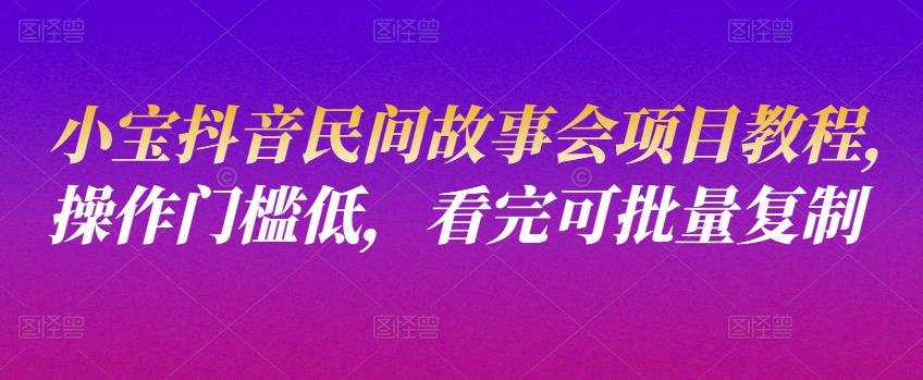 1659061501 小宝抖音民间故事会项目教程，操作门槛低，看完可批量复制