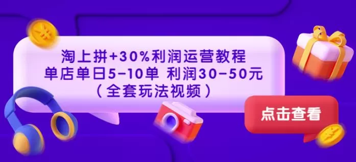 1659245613 淘上拼30利润运营教程：单店单日5 10单利润30 50元（全套玩法视频）