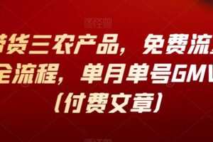 抖音带货三农产品，免费流量15天起号全流程，单月单号GMV50万（付费文章）