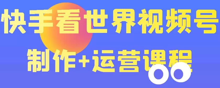 快手某主播价值199元的看世界视频号制作+运营课程,让你快速玩转快手涨粉变现 1 1659984443 快手某主播价值199元的看世界视频号制作运营课程,让你快速玩转快手涨粉变现