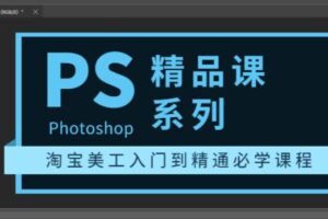 photoshop精品课系列：淘宝美工入门到精通必学课程（全套视频教程）