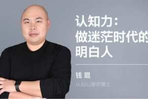 钱琨 | 认知力：做迷茫时代的明白人 如何与别人拉开认知差距 视频课