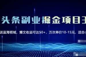 微头条副业掘金项目3.0+悟空问答教程，单篇能做50-100+收益！