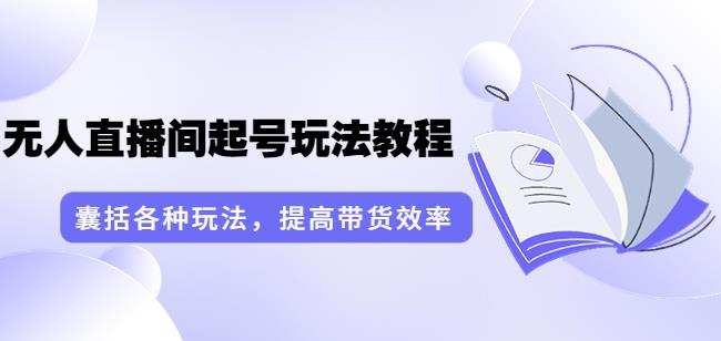 1660966540 言团队·无人直播间起号玩法教程：囊括各种玩法，提高带货效率（17节课）