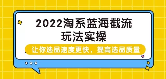 1661310812 2022淘系蓝海截流玩法实操：让你选品速度更快，提高选品质量（价值599）