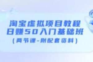 黄岛主淘宝虚拟项目教程：日赚50入门基础班（两节课-附配套资料）
