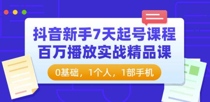 抖音新手7天起号课程:百万播放实战精品课,0基础,1个人,1部手机 1 抖音新手7天起号课程:百万播放实战精品课,0基础,1个人,1部手机