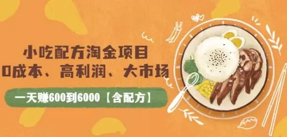 小吃配方淘金项目:0成本、高利润、大市场,一天赚600到6000【含配方】 1 小吃配方淘金项目:0成本、高利润、大市场,一天赚600到6000【含配方】