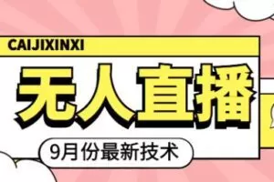九月最新无人直播技术，0基础新手小白也能轻松玩转无人直播