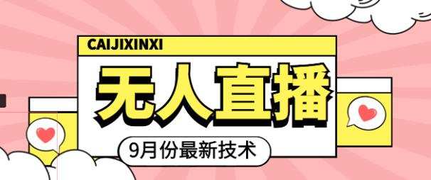 九月最新无人直播技术,0基础新手小白也能轻松玩转无人直播 1 九月最新无人直播技术,0基础新手小白也能轻松玩转无人直播