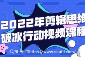 2022年剪辑思维破冰行动视频课程