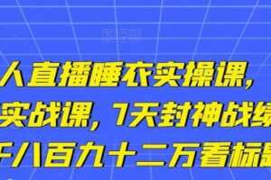 小李总无人直播睡衣实操课，排组品课程，蜂蜜实战课,7天封神战绩GMV,两千八百九十二万