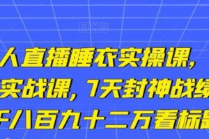 小李总无人直播睡衣实操课，排组品课程，蜂蜜实战课,7天封神战绩GMV,两千八百九十二万