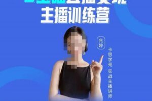 卡思学苑0基础直播变现主播训练营：新手也能轻松变主播，15节精品课！