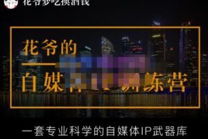 花爷的自媒体IP训练营(12期)，一套全新的“公域引流，私域成交”IP打法，直接带走