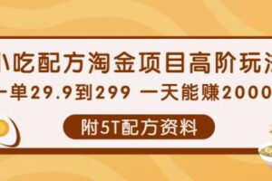 小吃配方淘金项目高阶玩法：一单29.9到299一天能赚2000+【附5T配方资料】