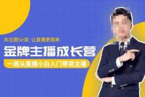 唐Sir说·金牌主播成长营，一周从直播小白入门带货主播，让直播更简单